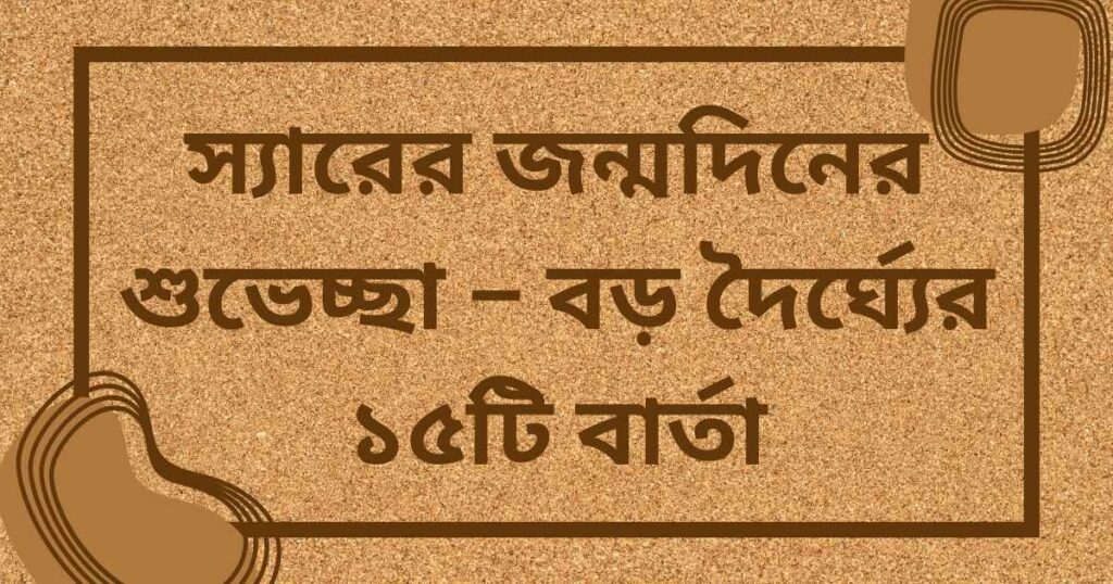 স্যারের জন্মদিনের শুভেচ্ছা – বড় দৈর্ঘ্যের ১৫টি বার্তা