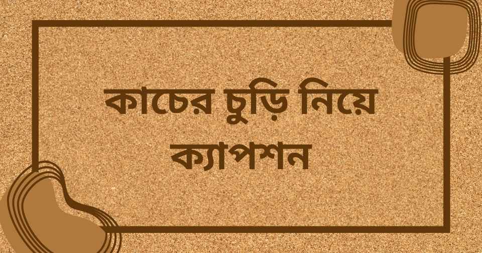 চুড়ি নিয়ে ক্যাপশন