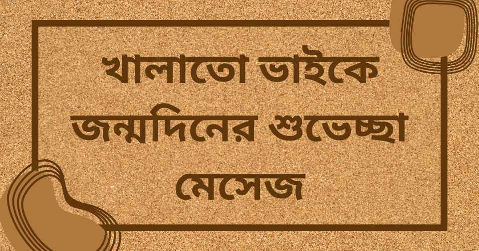 খালাতো ভাইকে জন্মদিনের শুভেচ্ছা মেসেজ