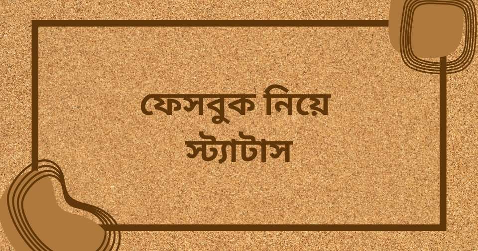 ৯০+ ফেসবুক নিয়ে স্ট্যাটাস | ফেসবুক নিয়ে ক্যাপশন | Facebook status Bangla