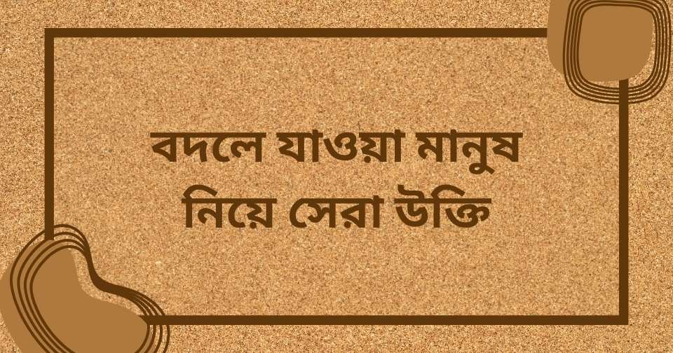 হঠাৎ বদলে যাওয়া নিয়ে উক্তি