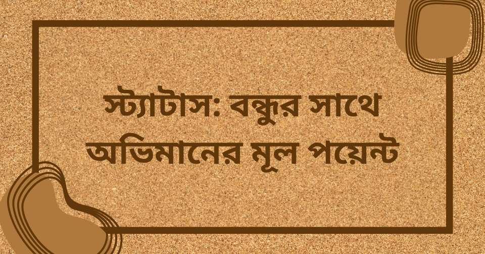 বন্ধুর সাথে অভিমানের স্ট্যাটাস